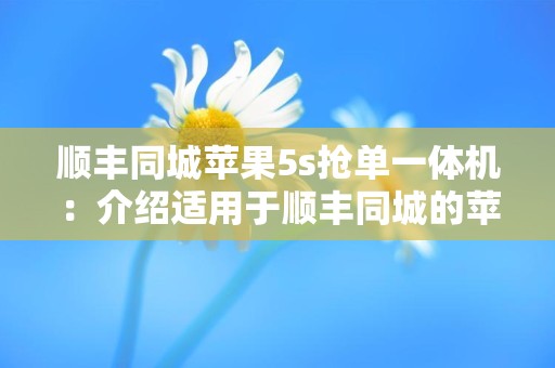 顺丰同城苹果5s抢单一体机：介绍适用于顺丰同城的苹果5s抢单一体机工具