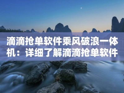 滴滴抢单软件乘风破浪一体机：详细了解滴滴抢单软件乘风破浪一体机的功能和效果