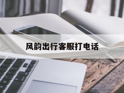 风韵出行客服打电话，风韵出行客户电话